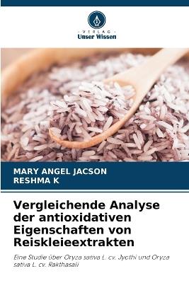 Vergleichende Analyse der antioxidativen Eigenschaften von Reiskleieextrakten - Mary Angel Jacson,Reshma K - cover