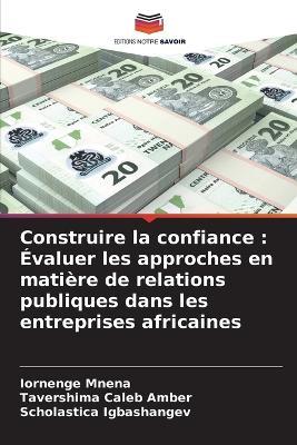 Construire la confiance: ?valuer les approches en mati?re de relations publiques dans les entreprises africaines - Iornenge Mnena,Tavershima Caleb Amber,Scholastica Igbashangev - cover
