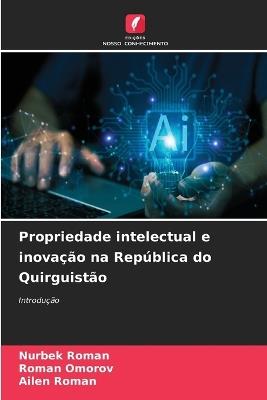 Propriedade intelectual e inova??o na Rep?blica do Quirguist?o - Nurbek Roman,Roman Omorov,Ailen Roman - cover