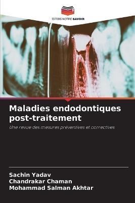 Maladies endodontiques post-traitement - Sachin Yadav,Chandrakar Chaman,Mohammad Salman Akhtar - cover