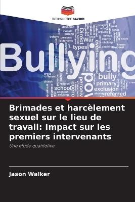 Brimades et harc?lement sexuel sur le lieu de travail: Impact sur les premiers intervenants - Jason Walker - cover