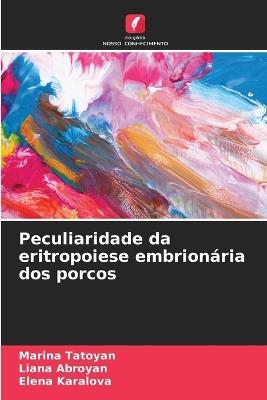 Peculiaridade da eritropoiese embrion?ria dos porcos - Marina Tatoyan,Liana Abroyan,Elena Karalova - cover