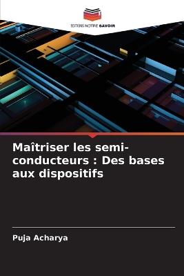 Ma?triser les semi-conducteurs: Des bases aux dispositifs - Puja Acharya - cover