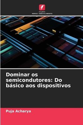 Dominar os semicondutores: Do b?sico aos dispositivos - Puja Acharya - cover