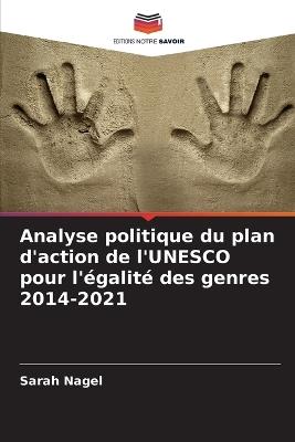 Analyse politique du plan d'action de l'UNESCO pour l'?galit? des genres 2014-2021 - Sarah Nagel - cover