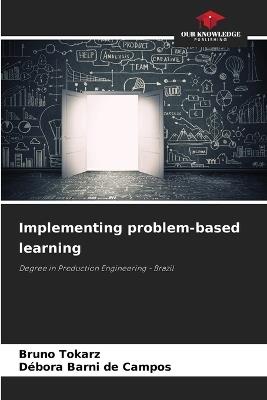 Implementing problem-based learning - Bruno Tokarz,D?bora Barni de Campos - cover