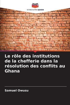 Le r?le des institutions de la chefferie dans la r?solution des conflits au Ghana - Samuel Owusu - cover