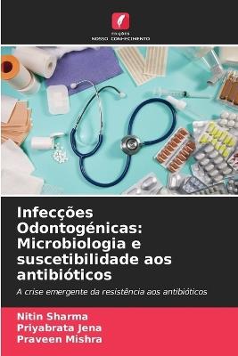 Infec??es Odontog?nicas: Microbiologia e suscetibilidade aos antibi?ticos - Nitin Sharma,Priyabrata Jena,Praveen Mishra - cover