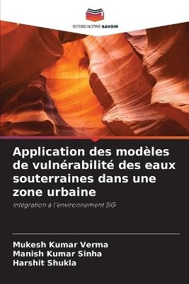 Application des mod?les de vuln?rabilit? des eaux souterraines dans une zone urbaine - Mukesh Kumar Verma,Manish Kumar Sinha,Harshit Shukla - cover