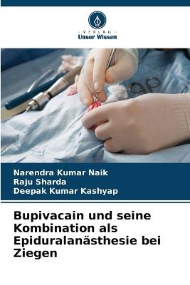 Bupivacain und seine Kombination als Epiduralan?sthesie bei Ziegen - Narendra Kumar Naik,Raju Sharda,Deepak Kumar Kashyap - cover