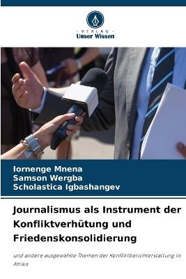 Journalismus als Instrument der Konfliktverh?tung und Friedenskonsolidierung - Iornenge Mnena,Samson Wergba,Scholastica Igbashangev - cover