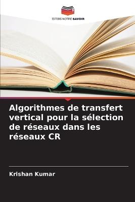 Algorithmes de transfert vertical pour la s?lection de r?seaux dans les r?seaux CR - Krishan Kumar - cover