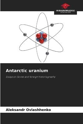Antarctic uranium - Aleksandr Ovlashhenko - cover