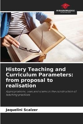 History Teaching and Curriculum Parameters: from proposal to realisation - Jaquelini Scalzer - cover