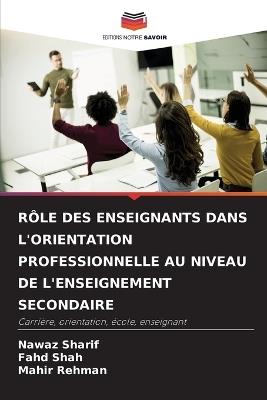 R?le Des Enseignants Dans l'Orientation Professionnelle Au Niveau de l'Enseignement Secondaire - Nawaz Sharif,Fahd Shah,Mahir Rehman - cover