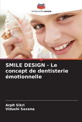 SMILE DESIGN - Le concept de dentisterie ?motionnelle - Arpit Sikri,Vidushi Saxena - cover