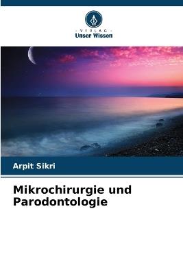 Mikrochirurgie und Parodontologie - Arpit Sikri - cover