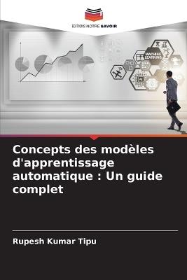 Concepts des mod?les d'apprentissage automatique: Un guide complet - Rupesh Kumar Tipu - cover