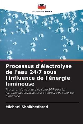 Processus d'?lectrolyse de l'eau 24/7 sous l'influence de l'?nergie lumineuse - Michael Shoikhedbrod - cover