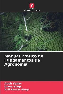 Manual Pr?tico de Fundamentos de Agronomia - Atish Yadav,Divya Singh,Anil Kumar Singh - cover