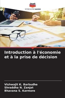 Introduction ? l'?conomie et ? la prise de d?cision - Vishwajit K Barbudhe,Shraddha N Zanjat,Bhavana S Karmore - cover