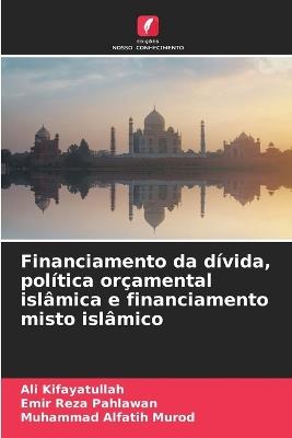 Financiamento da d?vida, pol?tica or?amental isl?mica e financiamento misto isl?mico - Ali Kifayatullah,Emir Reza Pahlawan,Muhammad Alfatih Murod - cover