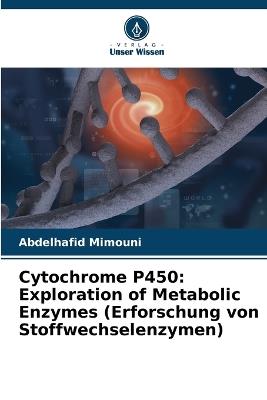 Cytochrome P450: Exploration of Metabolic Enzymes (Erforschung von Stoffwechselenzymen) - Abdelhafid Mimouni - cover