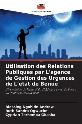Utilisation des Relations Publiques par L'agence de Gestion des Urgences de L'etat de Benue - Blessing Ngohide Andrew,Ruth Sandra Ogwuche,Cyprian Terhemba Gbasha - cover