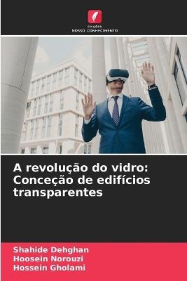 A revolução do vidro: Conceção de edifícios transparentes - Shahide Dehghan,Hoosein Norouzi,Hossein Gholami - cover