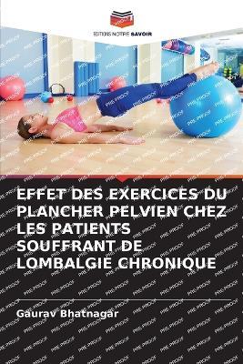 Effet Des Exercices Du Plancher Pelvien Chez Les Patients Souffrant de Lombalgie Chronique - Gaurav Bhatnagar - cover