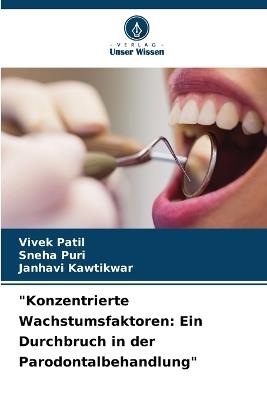 "Konzentrierte Wachstumsfaktoren: Ein Durchbruch in der Parodontalbehandlung" - Vivek Patil,Sneha Puri,Janhavi Kawtikwar - cover