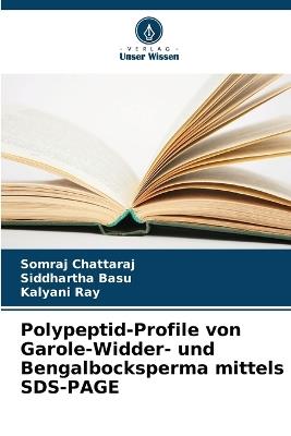 Polypeptid-Profile von Garole-Widder- und Bengalbocksperma mittels SDS-PAGE - Somraj Chattaraj,Siddhartha Basu,Kalyani Ray - cover
