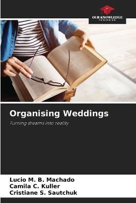Organising Weddings - Lucio M B Machado,Camila C Kuller,Cristiane S Sautchuk - cover
