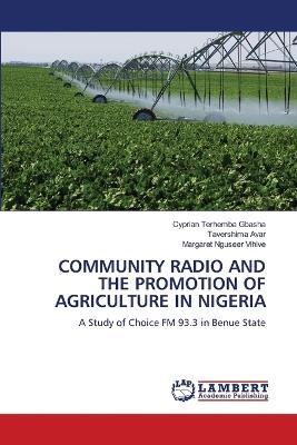 Community Radio and the Promotion of Agriculture in Nigeria - Cyprian Terhemba Gbasha,Tavershima Avar,Margaret Nguseer Vihive - cover