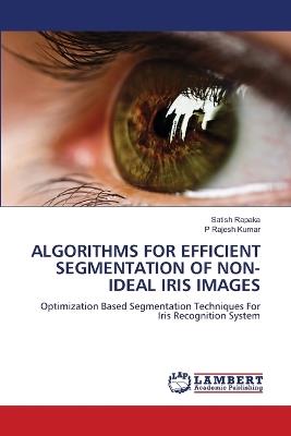 Algorithms for Efficient Segmentation of Non-ideal Iris Images - Satish Rapaka,P Rajesh Kumar - cover