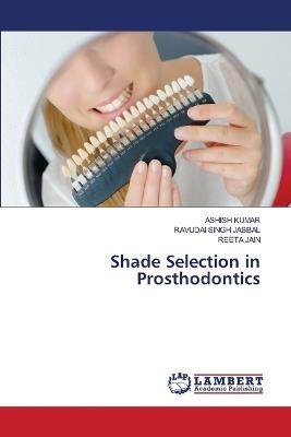 Shade Selection in Prosthodontics - Ashish Kumar,Ravudai Singh Jabbal,Reeta Jain - cover
