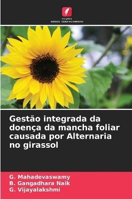 Gestão integrada da doença da mancha foliar causada por Alternaria no girassol - G Mahadevaswamy,B Gangadhara Naik,G Vijayalakshmi - cover