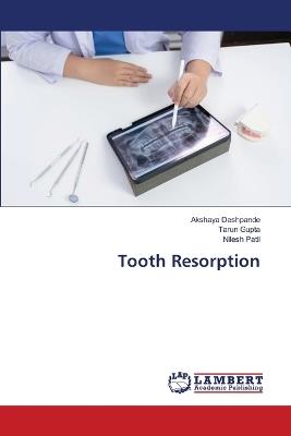 Tooth Resorption - Akshaya Deshpande,Tarun Gupta,Nilesh Patil - cover