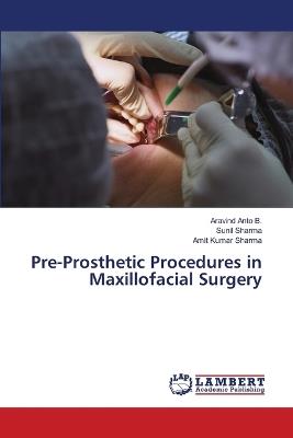 Pre-Prosthetic Procedures in Maxillofacial Surgery - Aravind Anto B,Sunil Sharma,Amit Kumar Sharma - cover
