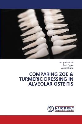 Comparing Zoe & Turmeric Dressing in Alveolar Osteitis - Shayan Ghosh,Amit Gupta,Aviral Verma - cover