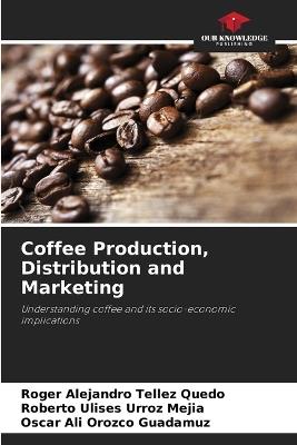 Coffee Production, Distribution and Marketing - Roger Alejandro Tellez Quedo,Roberto Ulises Urroz Mejia,Oscar Ali Orozco Guadamuz - cover