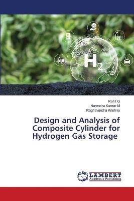 Design and Analysis of Composite Cylinder for Hydrogen Gas Storage - Rohit G,Narendra Kumar M,Raghavendra Krishna - cover