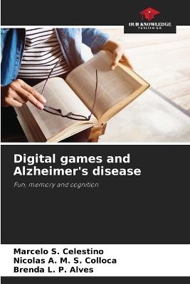 Digital games and Alzheimer's disease - Marcelo S Celestino,Nicolas A M S Colloca,Brenda L P Alves - cover