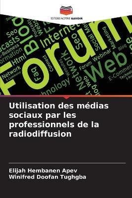 Utilisation des médias sociaux par les professionnels de la radiodiffusion - Elijah Hembanen Apev,Winifred Doofan Tughgba - cover