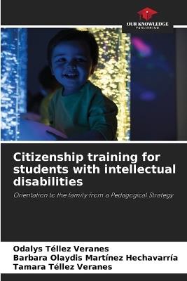 Citizenship training for students with intellectual disabilities - Odalys Téllez Veranes,Barbara Olaydis Martínez Hechavarría,Tamara Téllez Veranes - cover