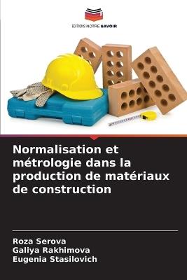 Normalisation et métrologie dans la production de matériaux de construction - Roza Serova,Galiya Rakhimova,Eugenia Stasilovich - cover