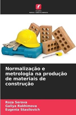 Normalização e metrologia na produção de materiais de construção - Roza Serova,Galiya Rakhimova,Eugenia Stasilovich - cover