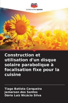 Construction et utilisation d'un disque solaire parabolique à focalisation fixe pour la cuisine - Tiago Batista Cerqueira,Jamerson Dos Santos,Dário Luiz Nicácio Silva - cover