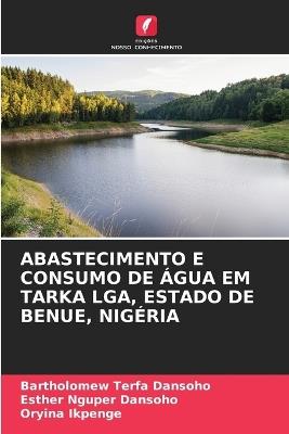 Abastecimento E Consumo de Água Em Tarka Lga, Estado de Benue, Nigéria - Bartholomew Terfa Dansoho,Esther Nguper Dansoho,Oryina Ikpenge - cover