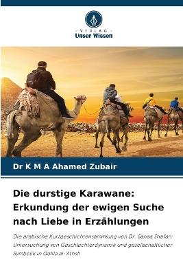 Die durstige Karawane: Erkundung der ewigen Suche nach Liebe in Erzählungen - K M a Ahamed Zubair - cover